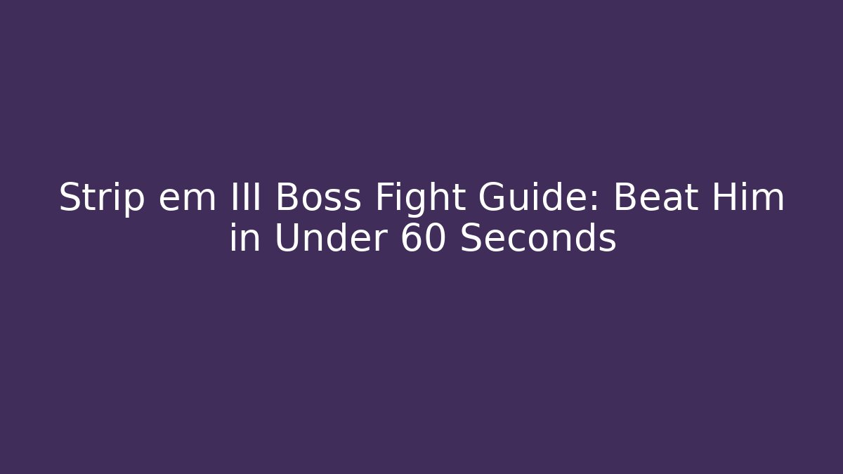 Strip em III Boss Fight Guide: Beat Him in Under 60 Seconds