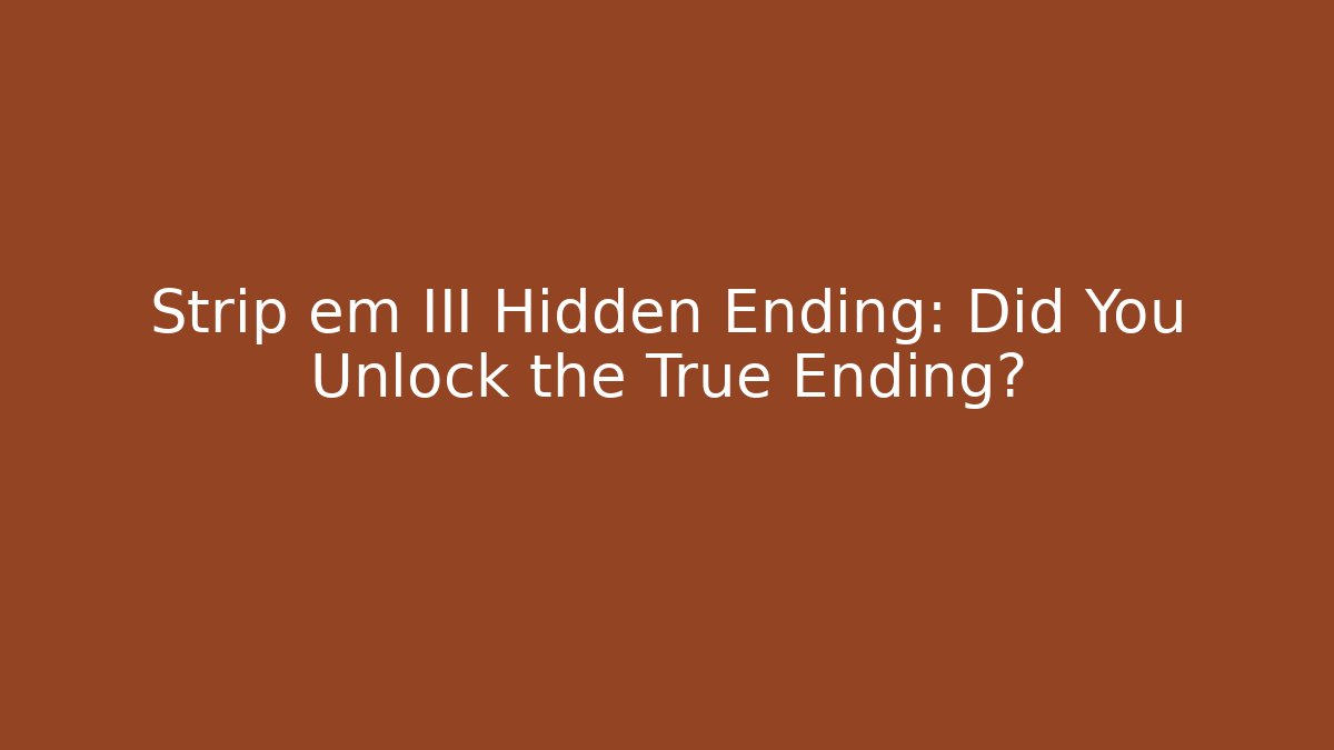 Strip em III Hidden Ending: Did You Unlock the True Ending?