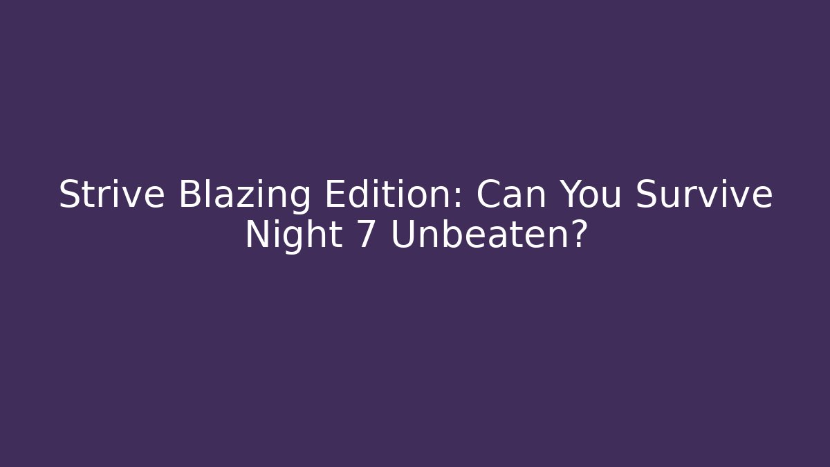 Strive Blazing Edition: Can You Survive Night 7 Unbeaten?
