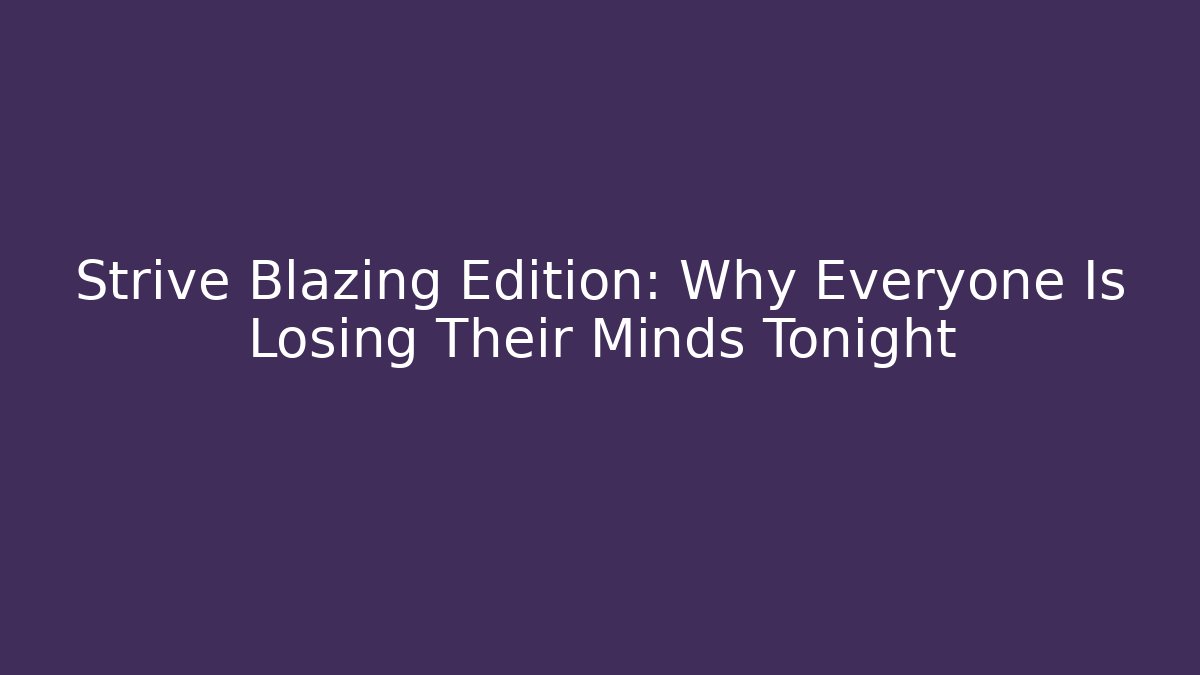Strive Blazing Edition: Why Everyone Is Losing Their Minds Tonight