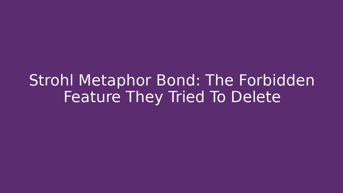 Strohl Metaphor Bond: The Forbidden Feature They Tried To Delete