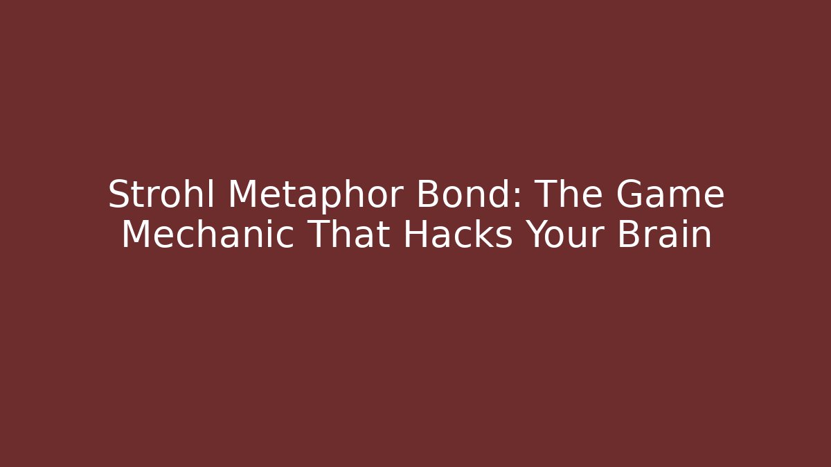 Strohl Metaphor Bond: The Game Mechanic That Hacks Your Brain