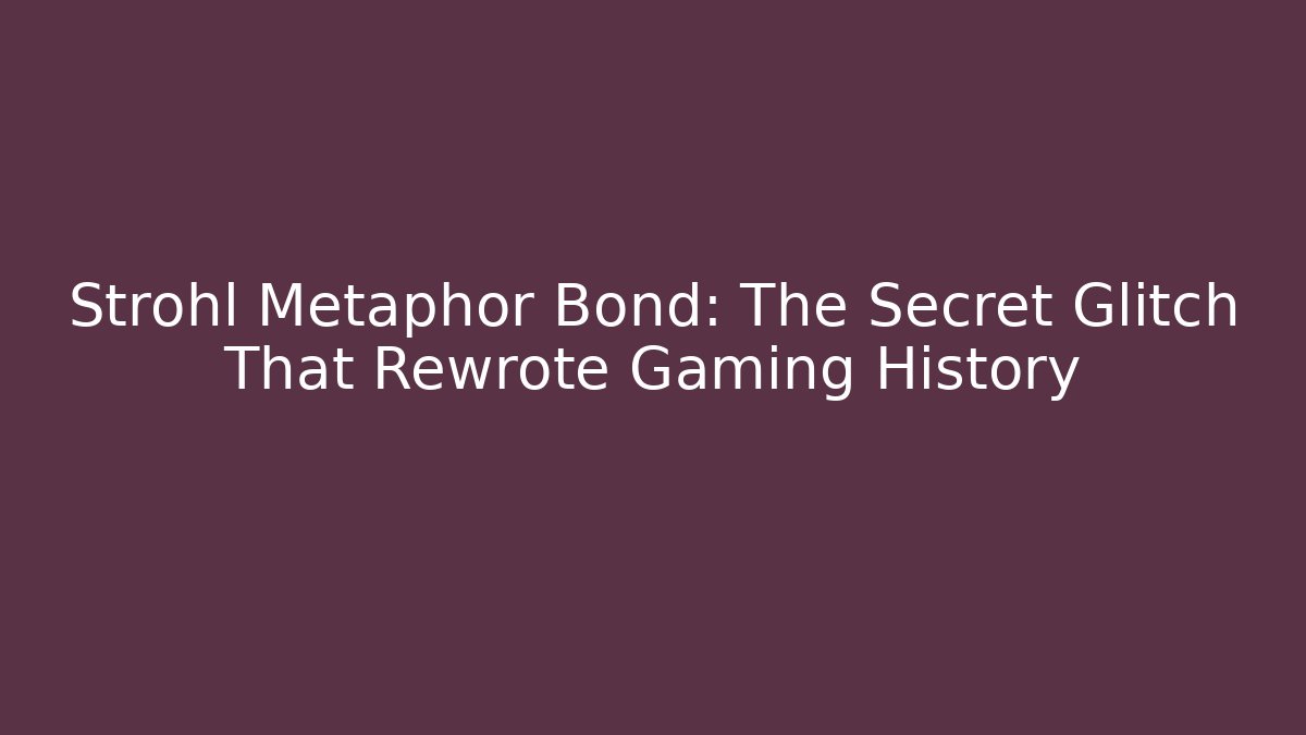 Strohl Metaphor Bond: The Secret Glitch That Rewrote Gaming History