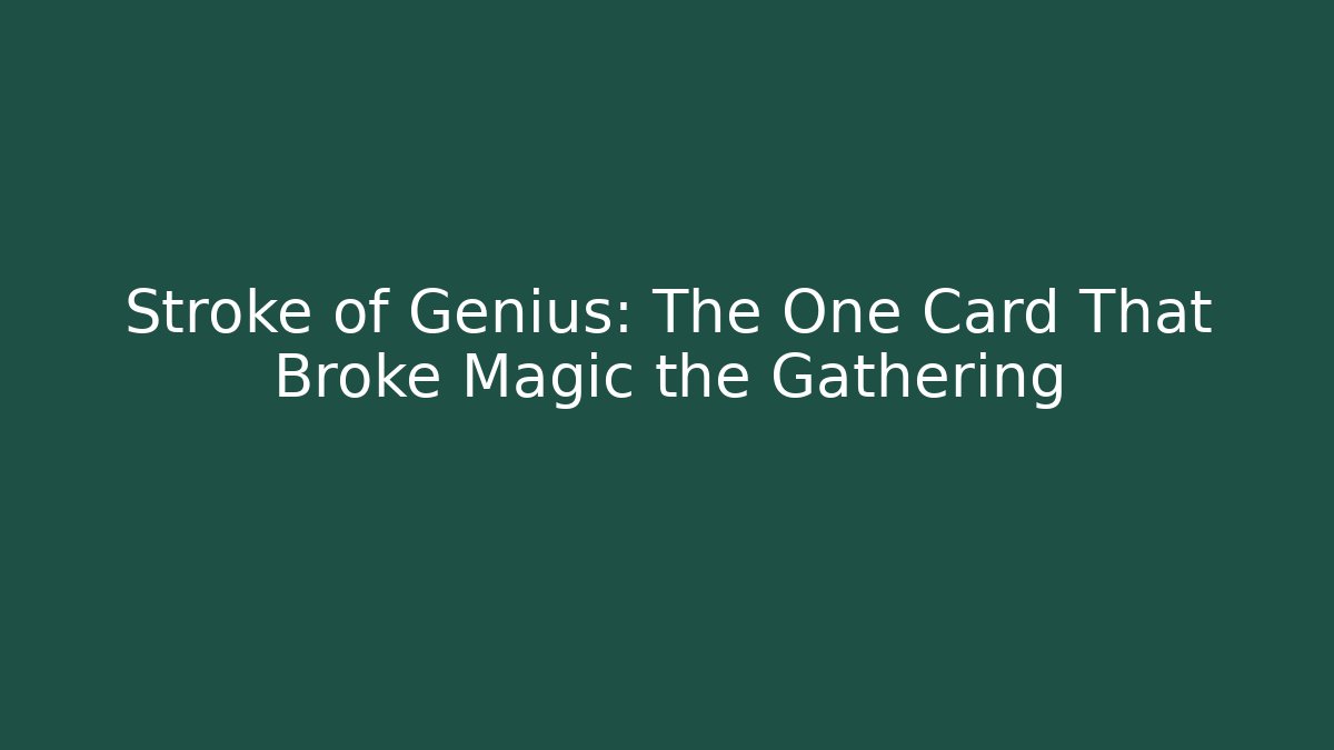 Stroke of Genius: The One Card That Broke Magic the Gathering