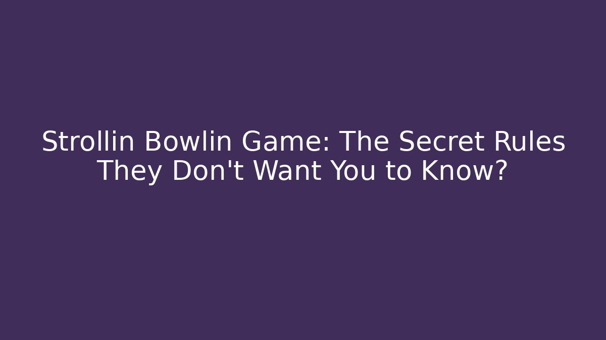Strollin Bowlin Game: The Secret Rules They Don’t Want You to Know?