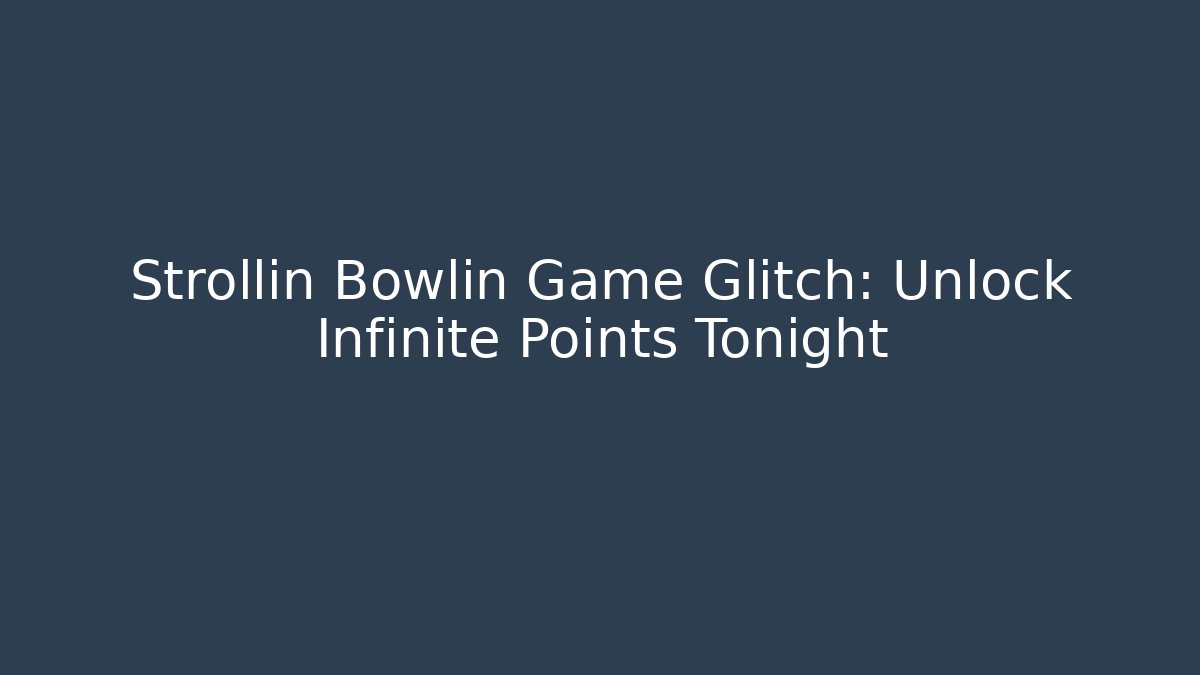 Strollin Bowlin Game Glitch: Unlock Infinite Points Tonight