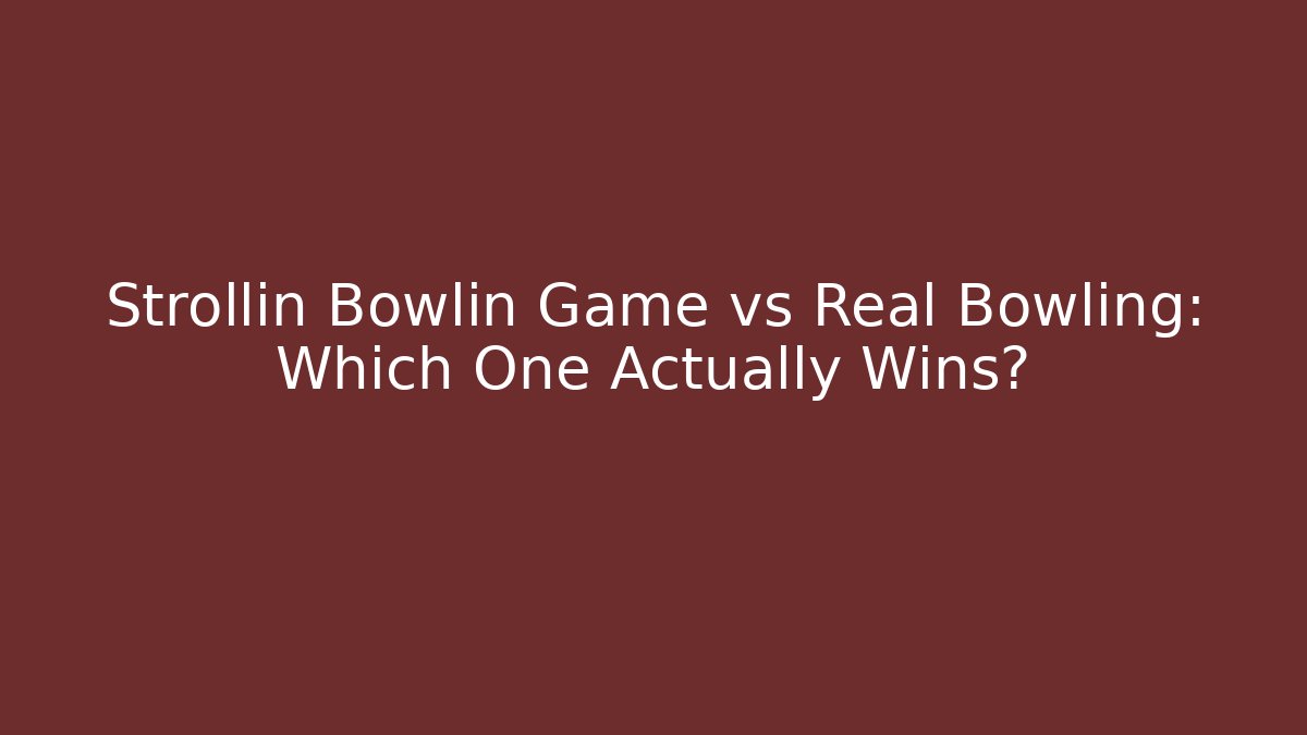 Strollin Bowlin Game vs Real Bowling: Which One Actually Wins?