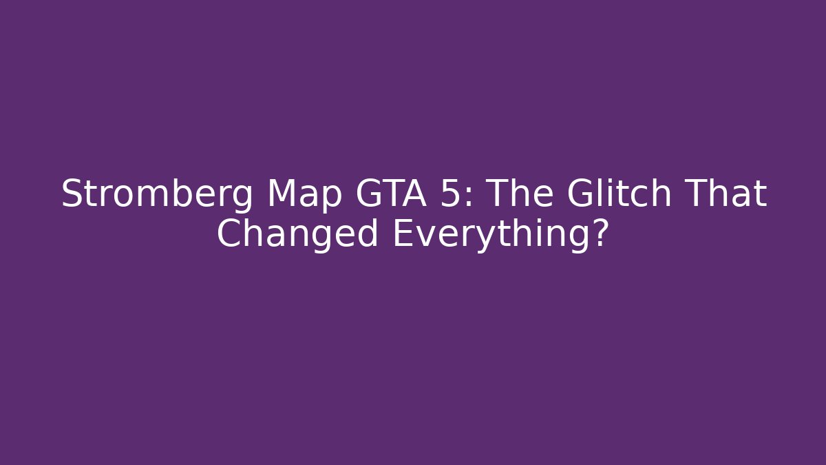 Stromberg Map GTA 5: The Glitch That Changed Everything? - Critter Realm