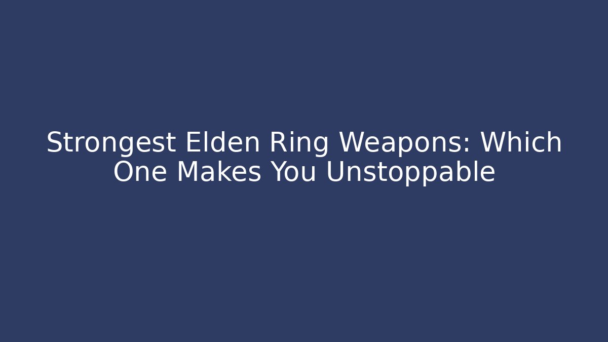 Strongest Elden Ring Weapons: Which One Makes You Unstoppable - Critter Realm