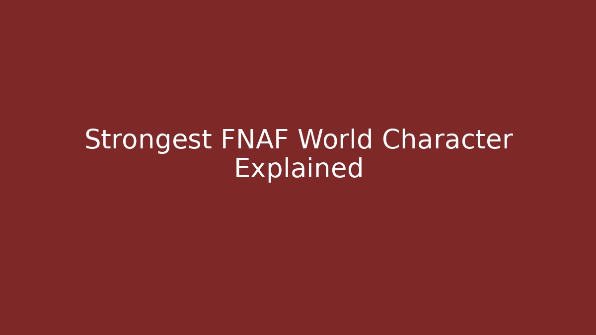 Strongest FNAF World Character Explained - Critter Realm