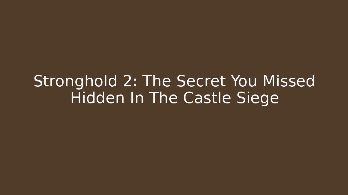 Stronghold 2: The Secret You Missed Hidden In The Castle Siege