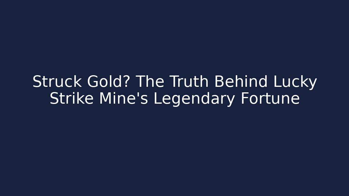 Struck Gold? The Truth Behind Lucky Strike Mine's Legendary Fortune