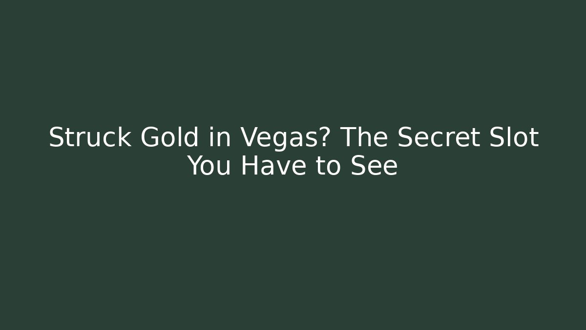 Struck Gold in Vegas? The Secret Slot You Have to See