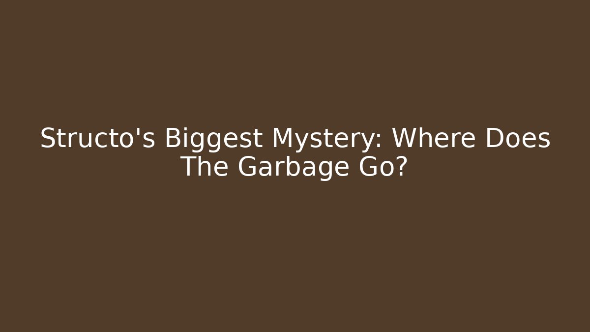 Structo's Biggest Mystery: Where Does The Garbage Go? - Critter Realm