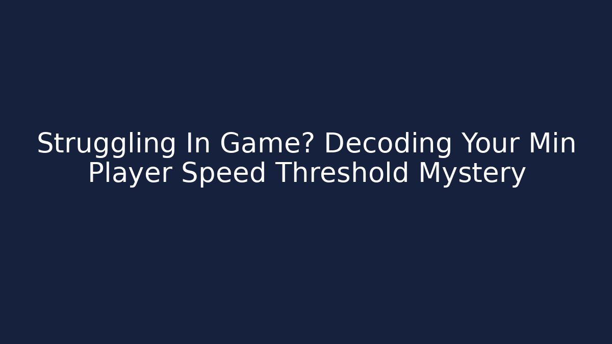 Struggling In Game? Decoding Your Min Player Speed Threshold Mystery - Critter Realm