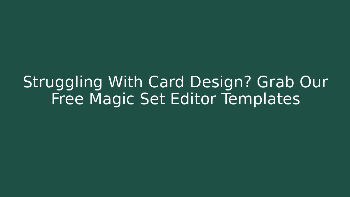 Struggling With Card Design? Grab Our Free Magic Set Editor Templates