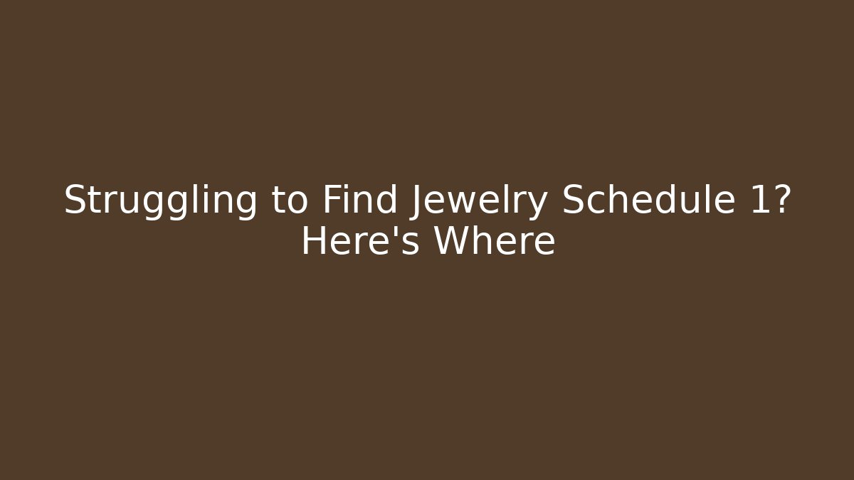 Struggling to Find Jewelry Schedule 1? Here's Where - Critter Realm