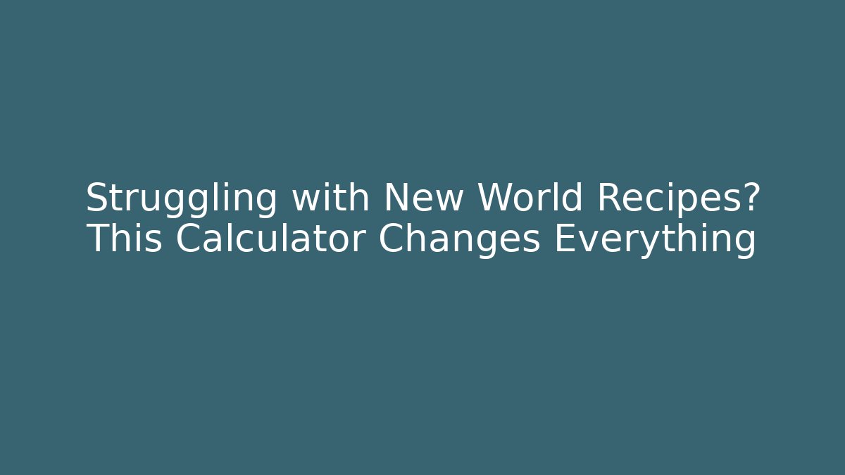 Struggling with New World Recipes? This Calculator Changes Everything
