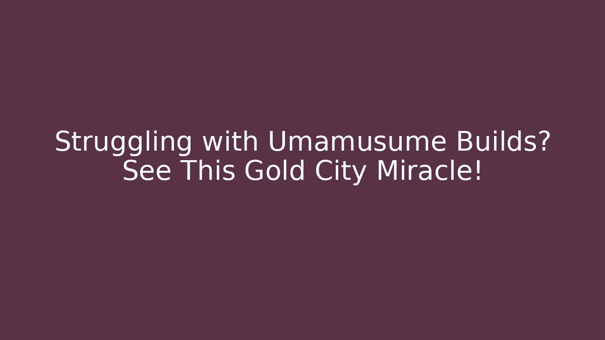 Struggling with Umamusume Builds? See This Gold City Miracle!