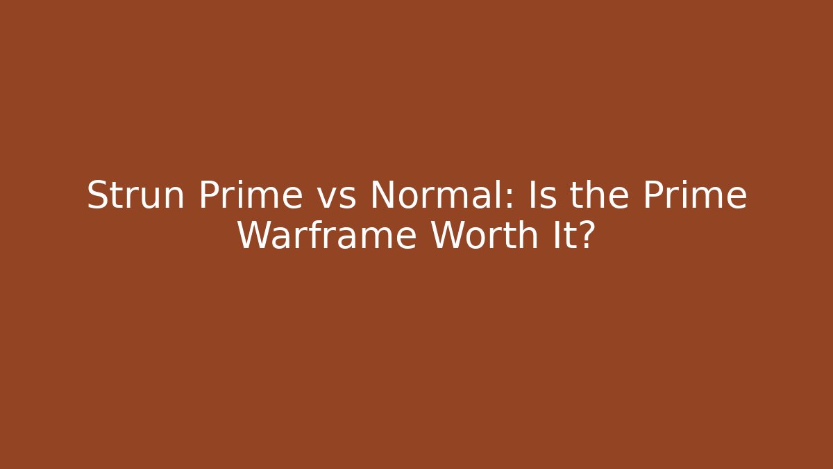 Strun Prime vs Normal: Is the Prime Warframe Worth It?
