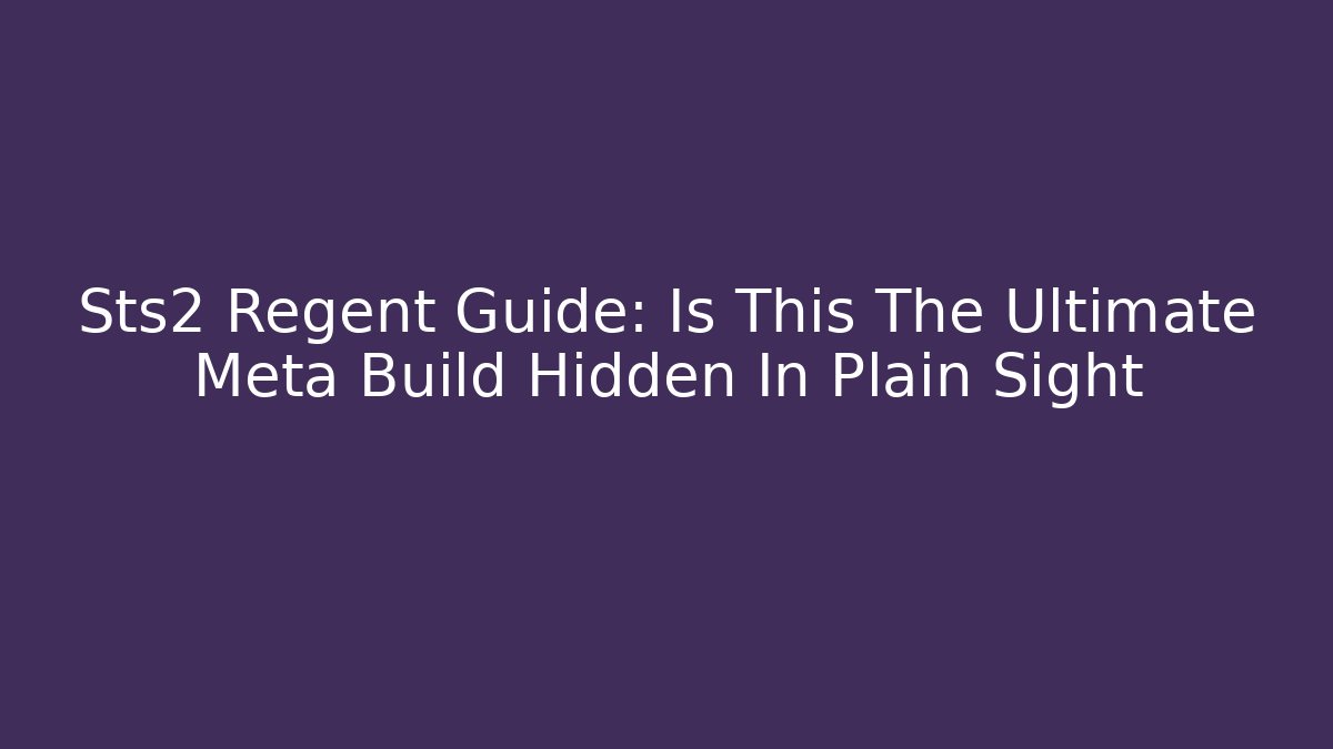 Sts2 Regent Guide: Is This The Ultimate Meta Build Hidden In Plain Sight - Critter Realm