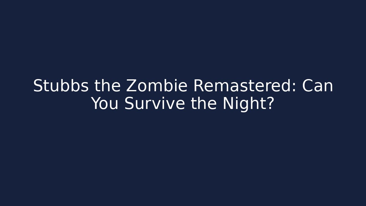 Stubbs the Zombie Remastered: Can You Survive the Night?