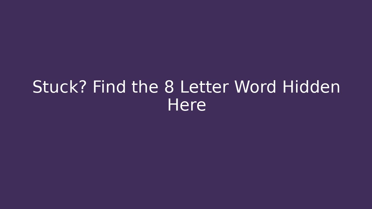 Stuck? Find the 8 Letter Word Hidden Here