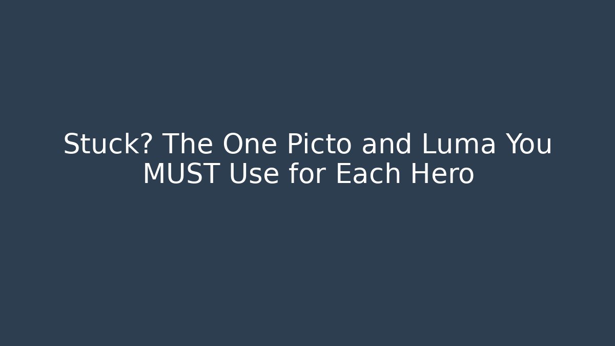 Stuck? The One Picto and Luma You MUST Use for Each Hero