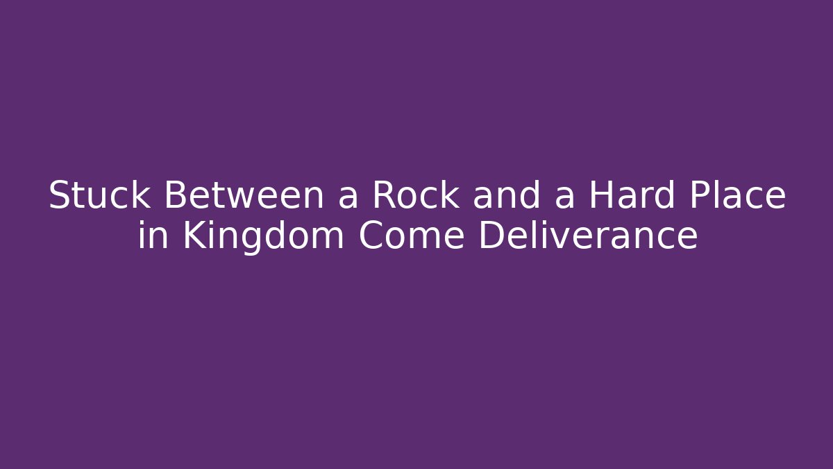 Stuck Between a Rock and a Hard Place in Kingdom Come Deliverance