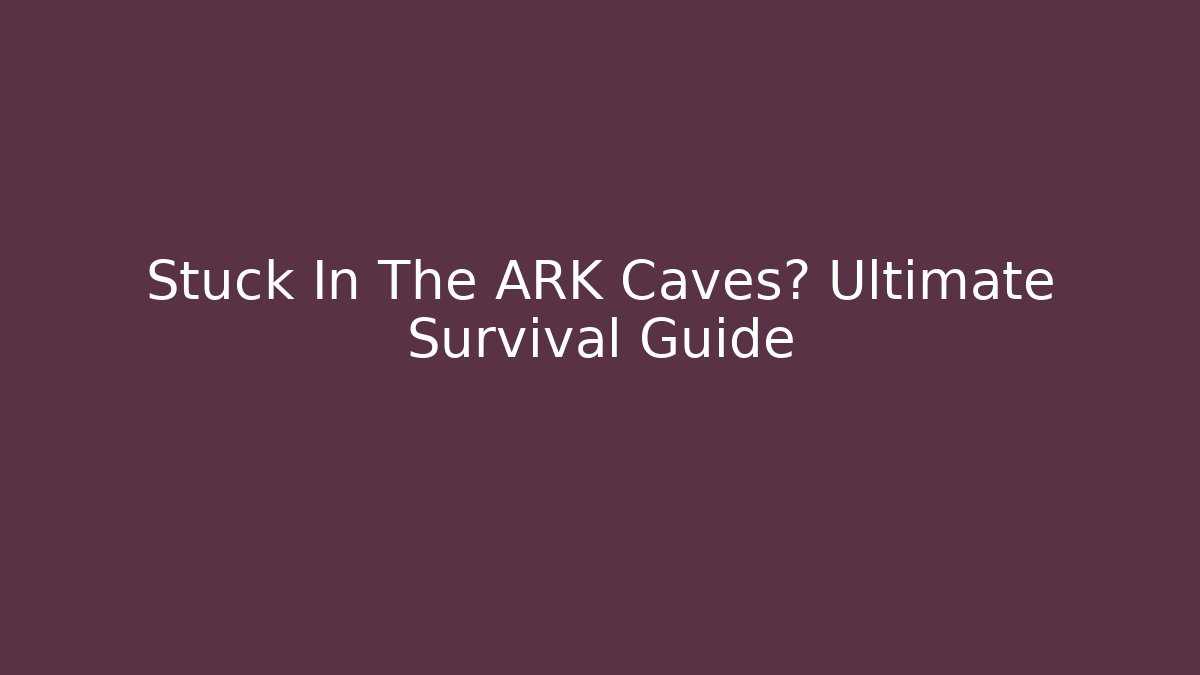 Stuck In The ARK Caves? Ultimate Survival Guide - Critter Realm