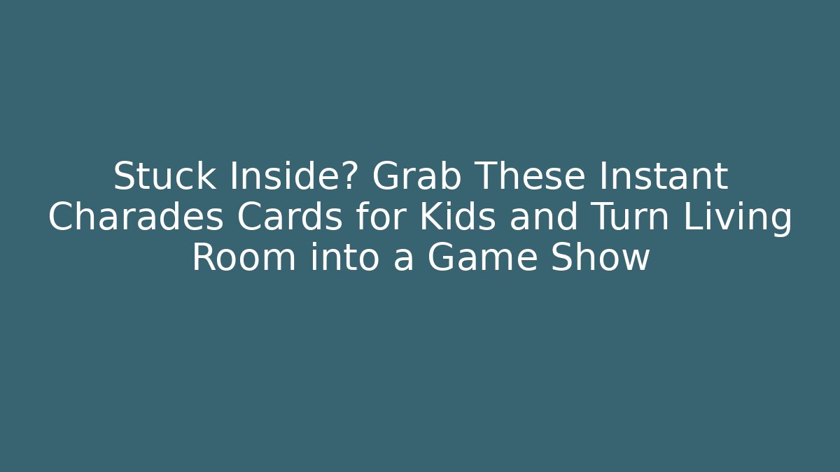Stuck Inside? Grab These Instant Charades Cards for Kids and Turn Living Room into a Game Show - Critter Realm