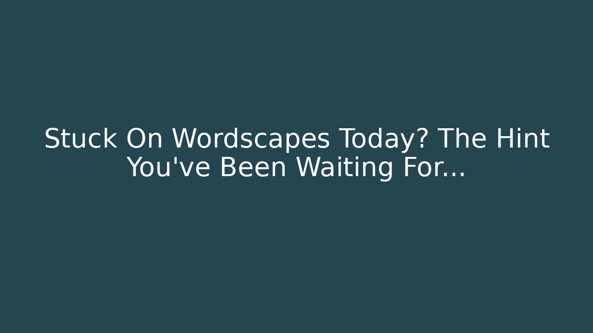 Stuck On Wordscapes Today? The Hint You’ve Been Waiting For…