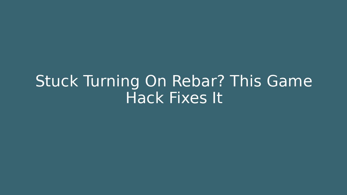 Stuck Turning On Rebar? This Game Hack Fixes It