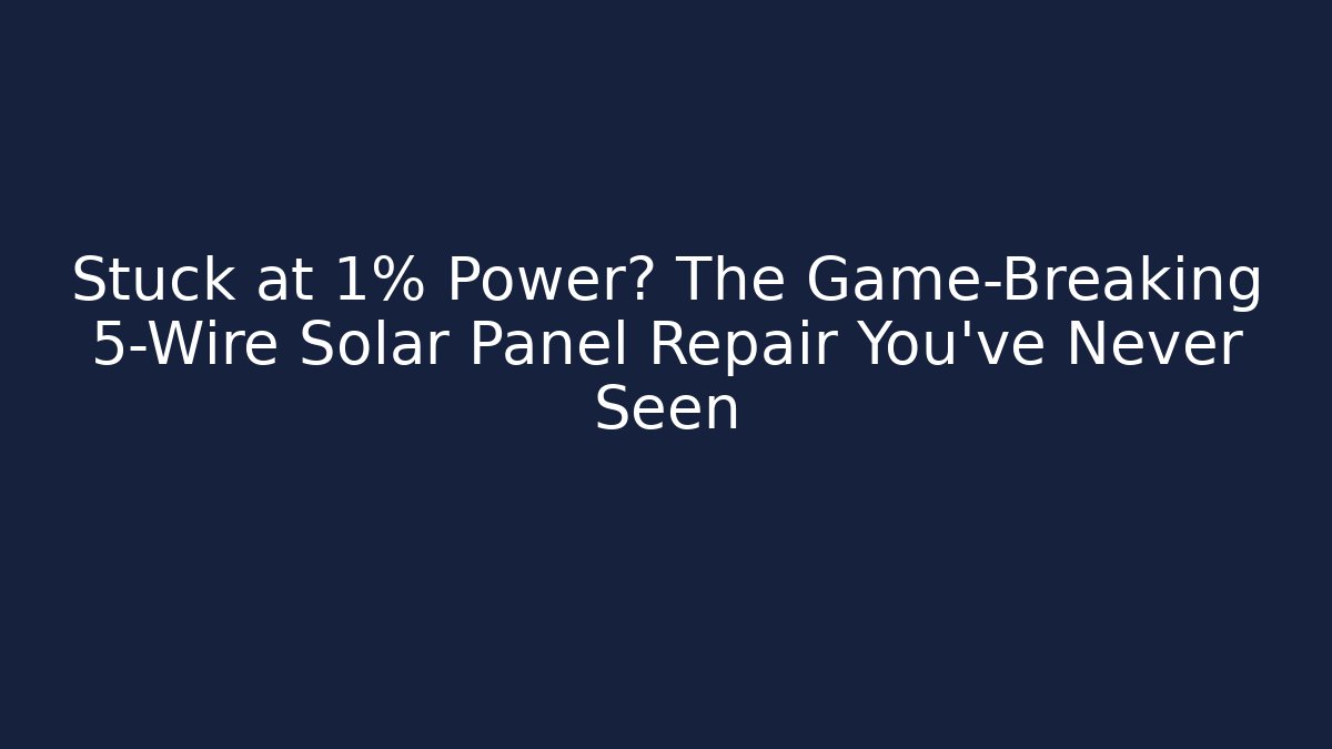 Stuck at 1% Power? The Game-Breaking 5-Wire Solar Panel Repair You’ve Never Seen