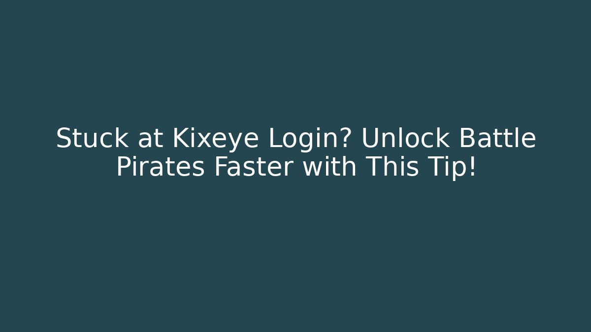 Stuck at Kixeye Login? Unlock Battle Pirates Faster with This Tip!