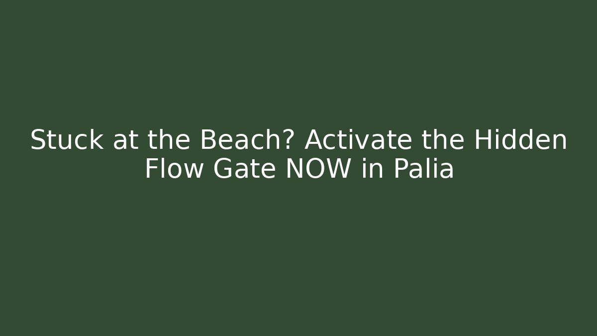 Stuck at the Beach? Activate the Hidden Flow Gate NOW in Palia
