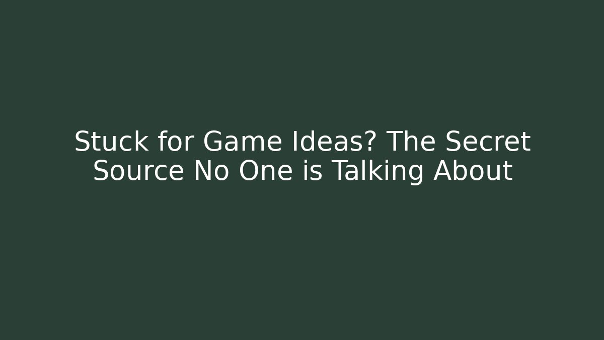 Stuck for Game Ideas? The Secret Source No One is Talking About
