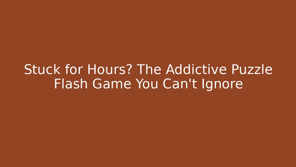 Stuck for Hours? The Addictive Puzzle Flash Game You Can't Ignore