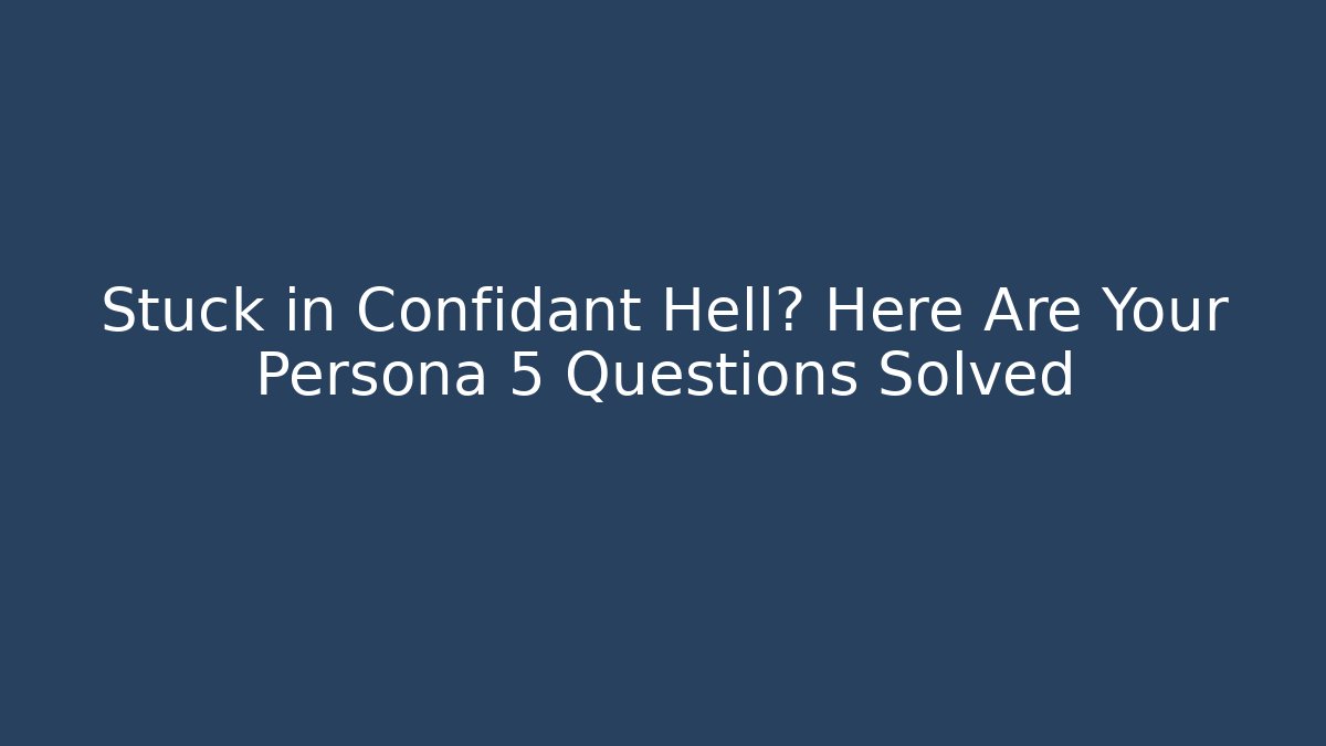 Stuck in Confidant Hell? Here Are Your Persona 5 Questions Solved