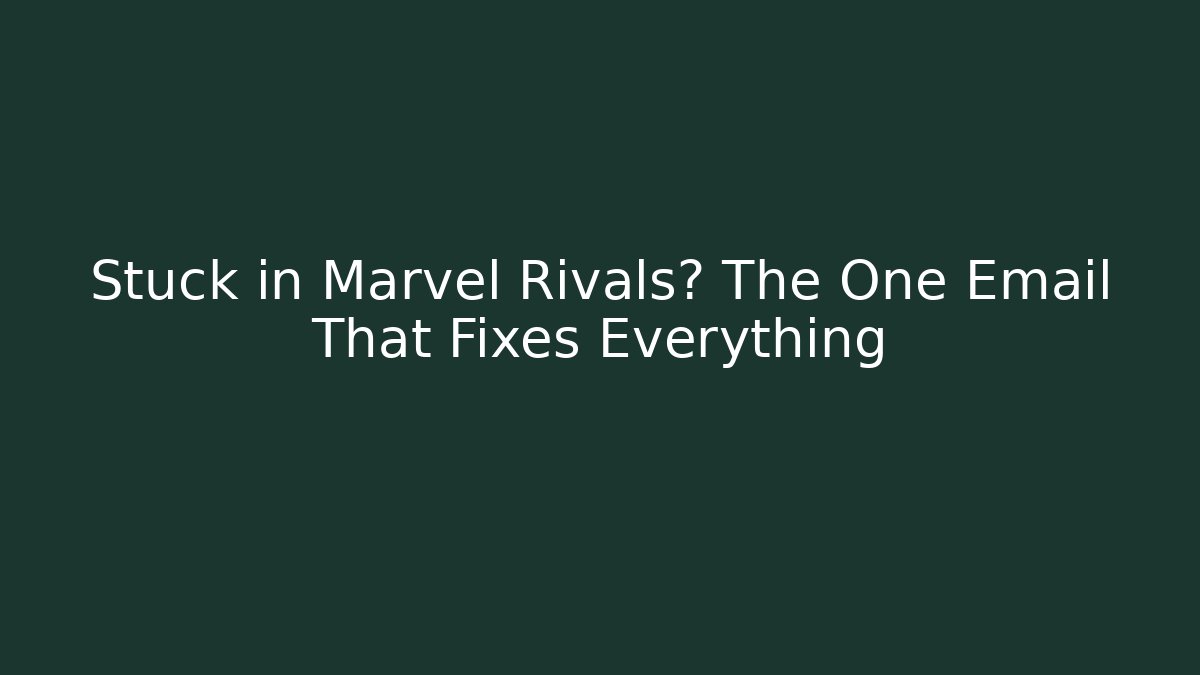 Stuck in Marvel Rivals? The One Email That Fixes Everything
