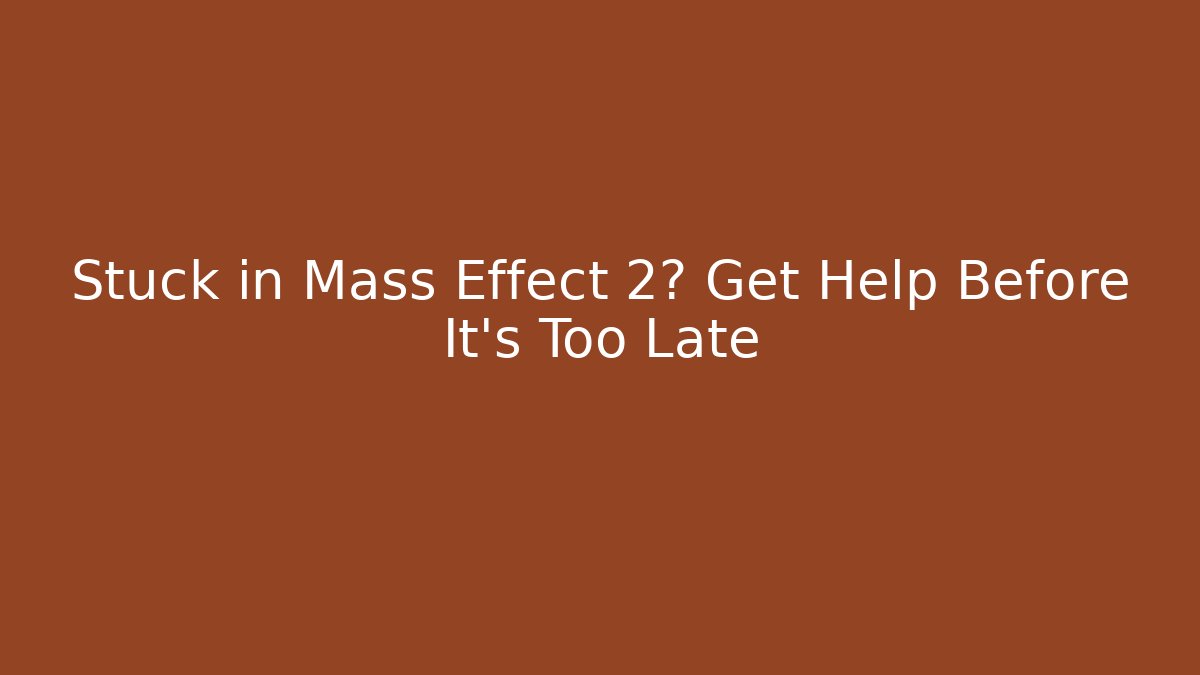 Stuck in Mass Effect 2? Get Help Before It's Too Late