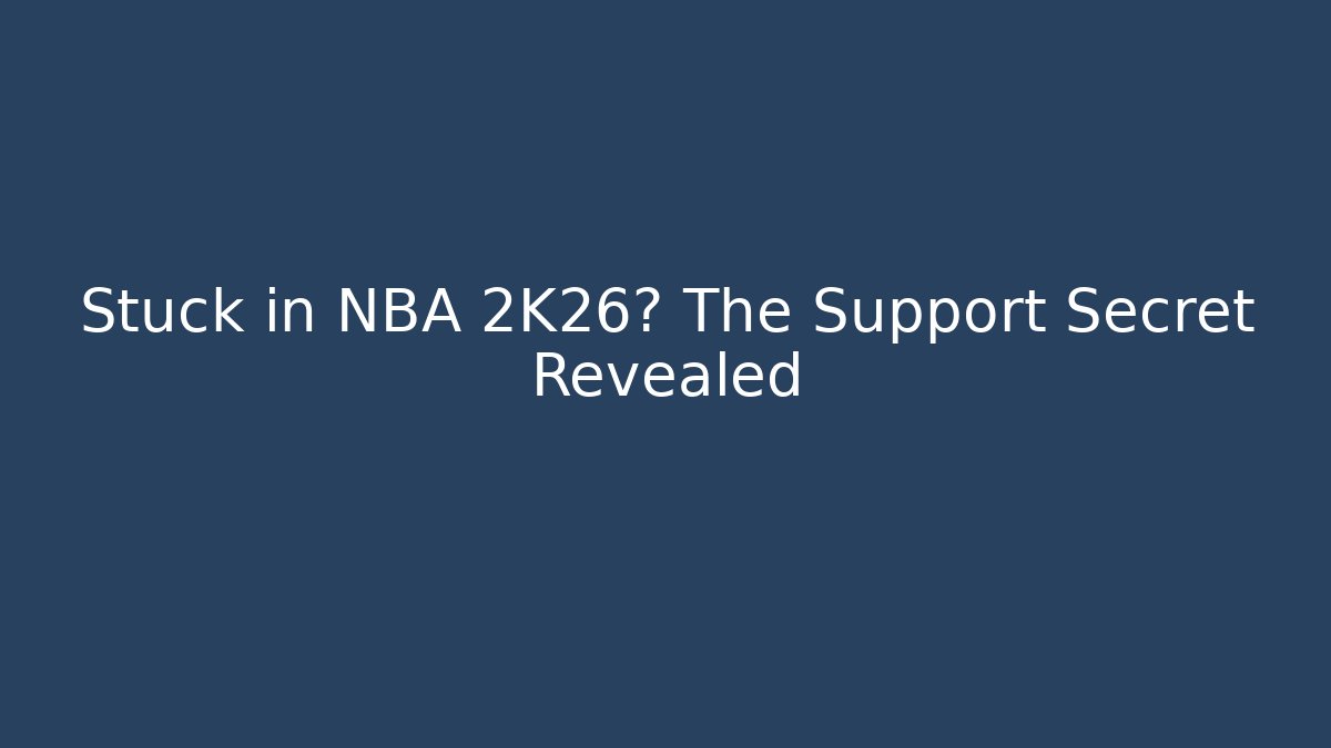 Stuck in NBA 2K26? The Support Secret Revealed