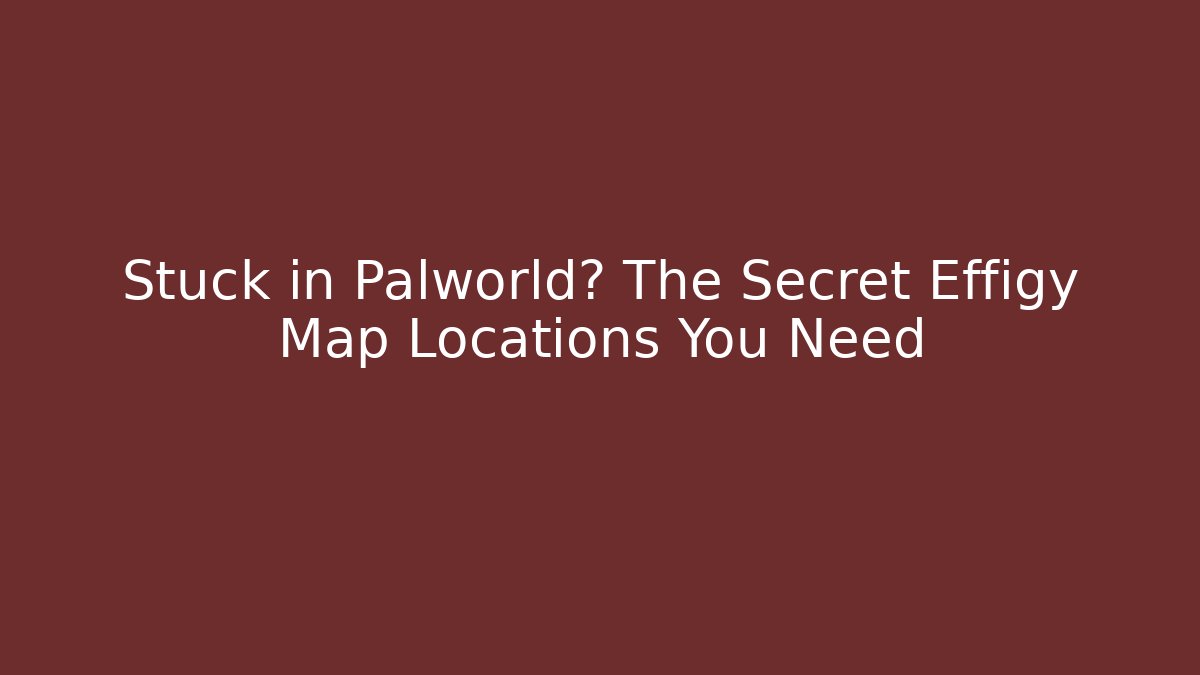 Stuck in Palworld? The Secret Effigy Map Locations You Need