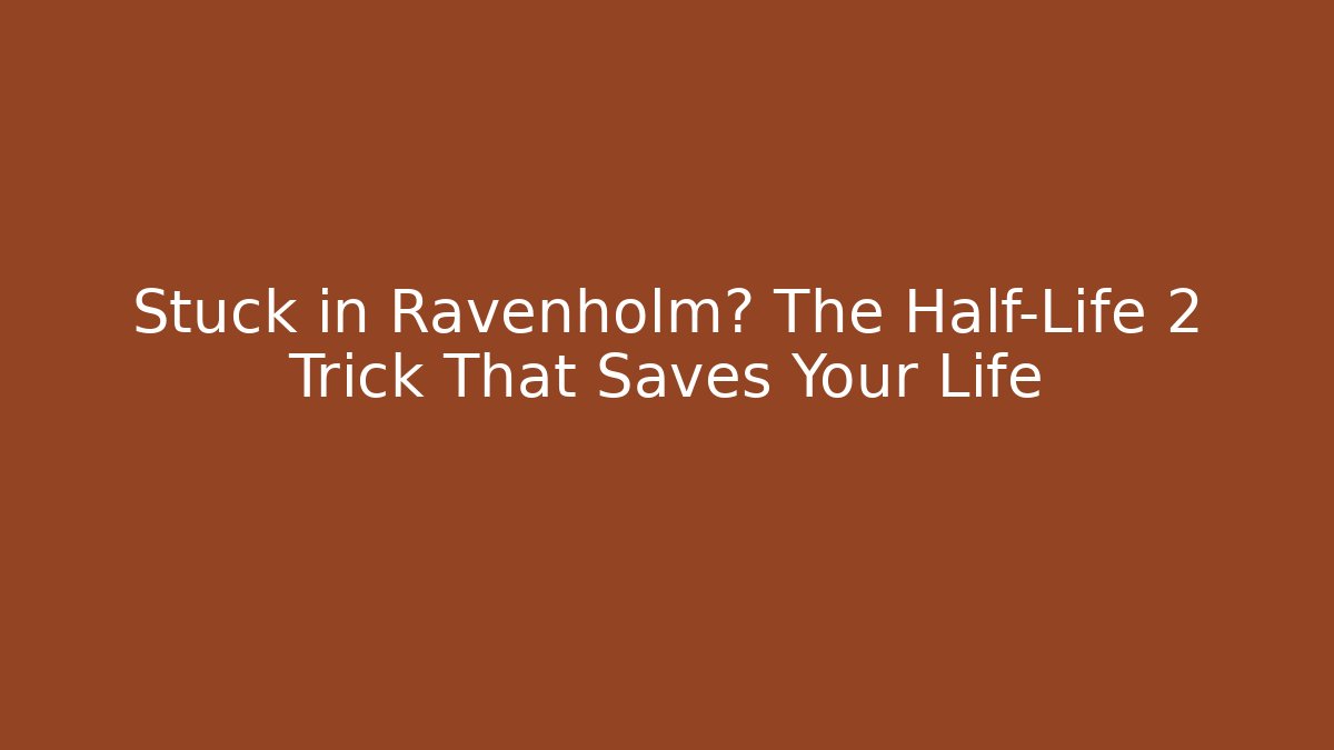 Stuck in Ravenholm? The Half-Life 2 Trick That Saves Your Life