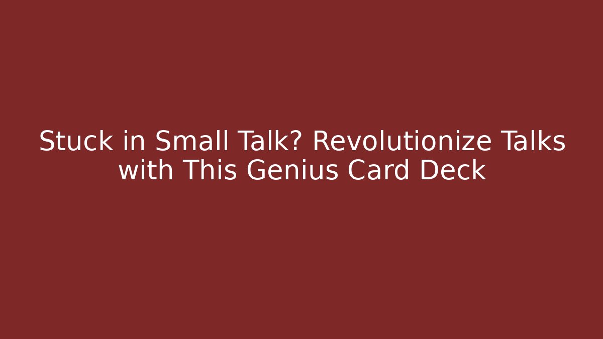 Stuck in Small Talk? Revolutionize Talks with This Genius Card Deck