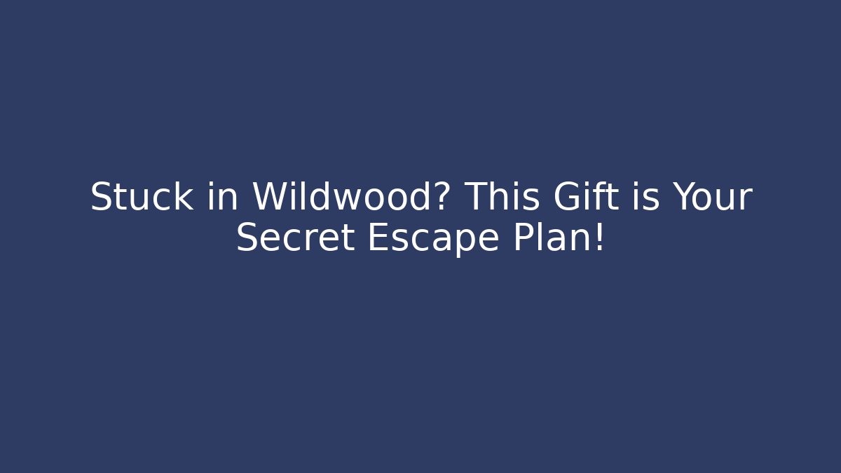 Stuck in Wildwood? This Gift is Your Secret Escape Plan!