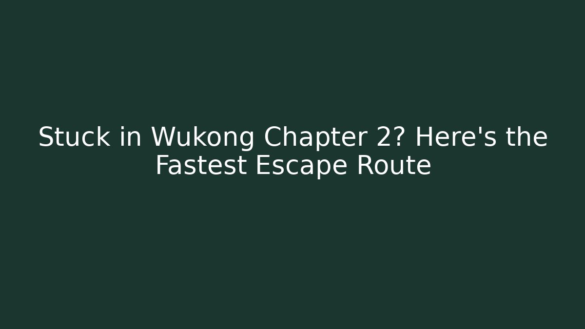 Stuck in Wukong Chapter 2? Here’s the Fastest Escape Route