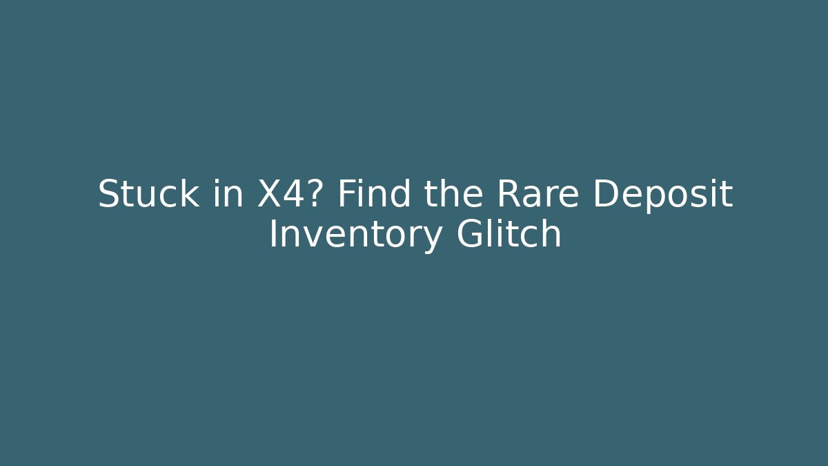 Stuck in X4? Find the Rare Deposit Inventory Glitch - Critter Realm