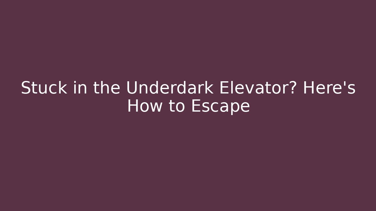 Stuck in the Underdark Elevator? Here's How to Escape - Critter Realm