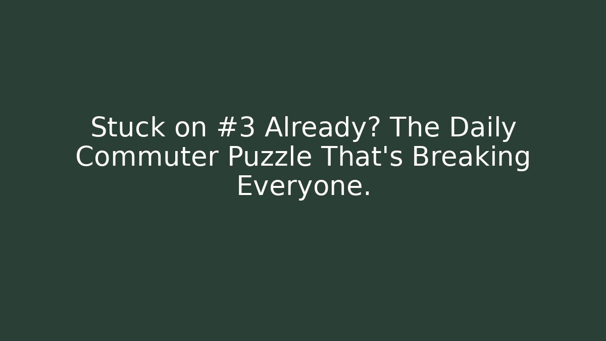 Stuck on #3 Already? The Daily Commuter Puzzle That's Breaking Everyone.